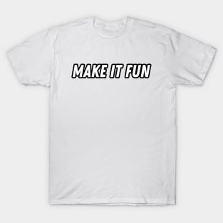 Make It Fun! gift present ideas T-Shirt